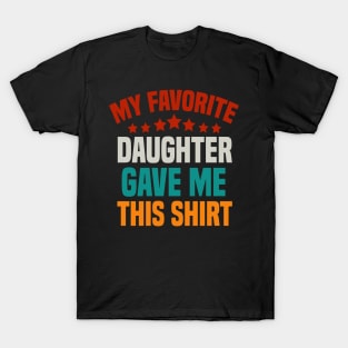 My Favorite Daughter Gave Me This Shirt Dad T-Shirt